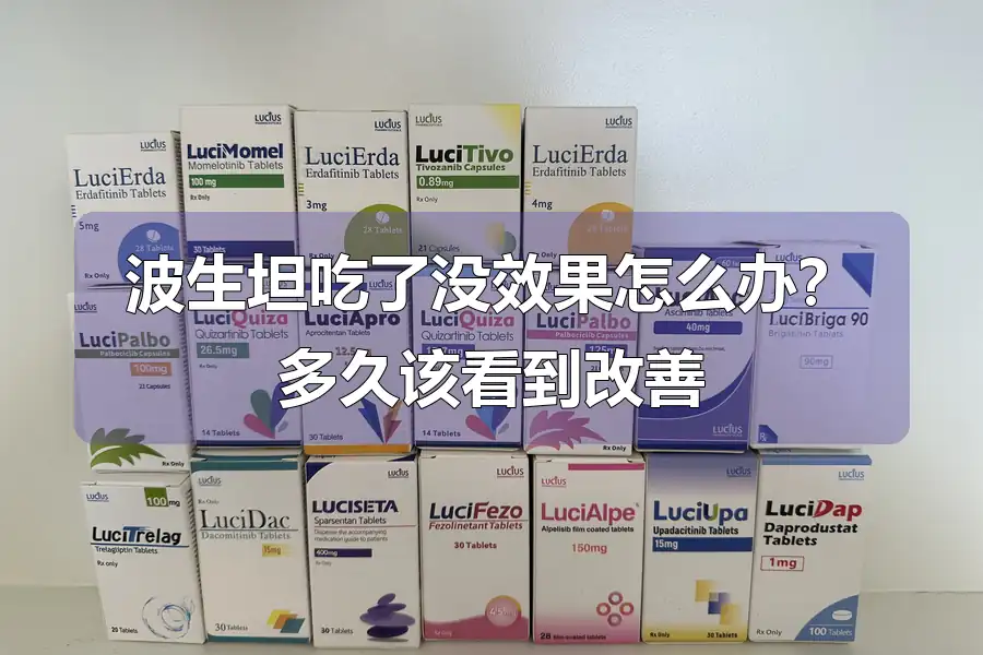 波生坦吃了没效果怎么办？多久该看到改善